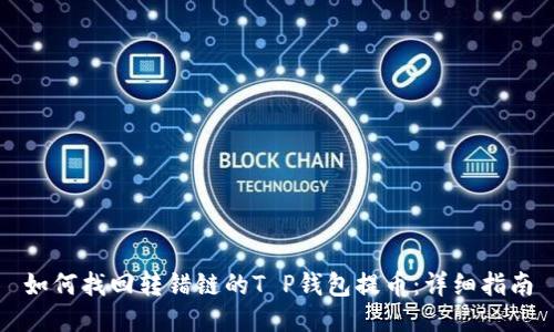 如何找回转错链的T P钱包提币：详细指南