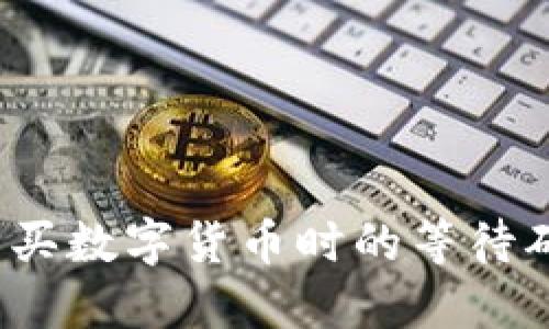 在TP钱包购买数字货币时的等待确认怎么办？