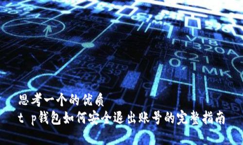 思考一个的优质
t p钱包如何安全退出账号的完整指南