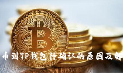 链易转币到TP钱包待确认的原因及解决方案