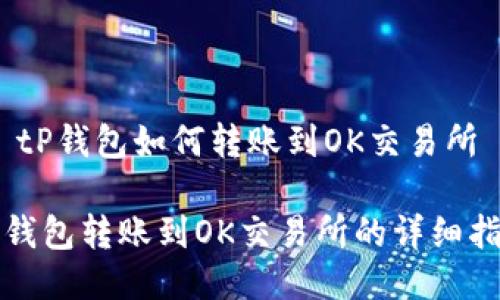 # tP钱包如何转账到OK交易所

tP钱包转账到OK交易所的详细指南