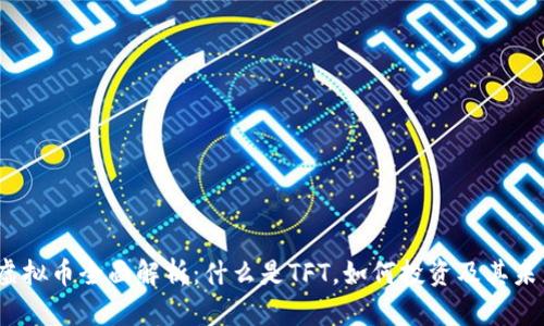 : TFT虚拟币全面解析：什么是TFT，如何投资及其未来趋势
