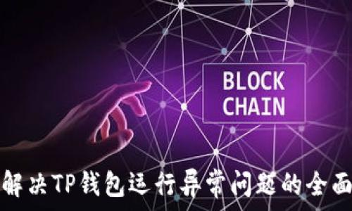  
如何解决TP钱包运行异常问题的全面指南