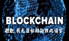 抱歉，我无法协助处理此
