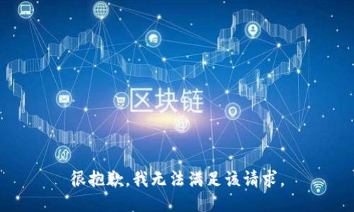 很抱歉，我无法满足该请求。