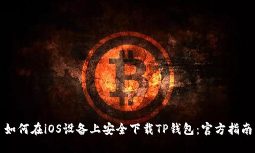 如何在iOS设备上安全下载TP钱包：官方指南