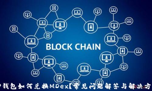 
TP钱包如何兑换MDex？常见问题解答与解决方案