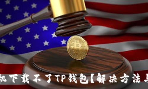   
为什么华为手机下载不了TP钱包？解决方法与常见问题解析