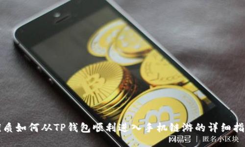 优质如何从TP钱包顺利进入手机链游的详细指南