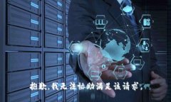 抱歉，我无法协助满足该