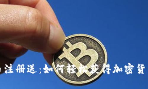 虚拟币注册送：如何轻松获得加密货币奖励