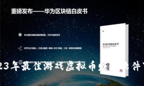 优质2023年最佳游戏虚拟币赚钱软件下载推荐