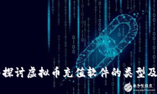 深入探讨虚拟币充值软件的类型及应用