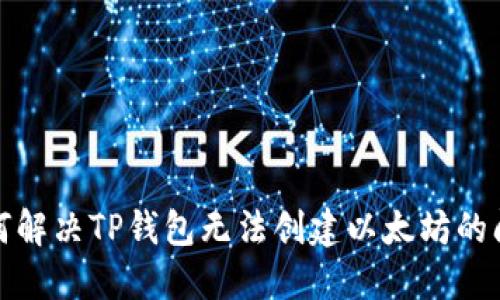 如何解决TP钱包无法创建以太坊的问题