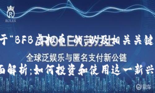 下面是一个关于“BFB虚拟币”的，以及相关关键词和详细介绍。

BFB虚拟币全面解析：如何投资和使用这一新兴数字货币