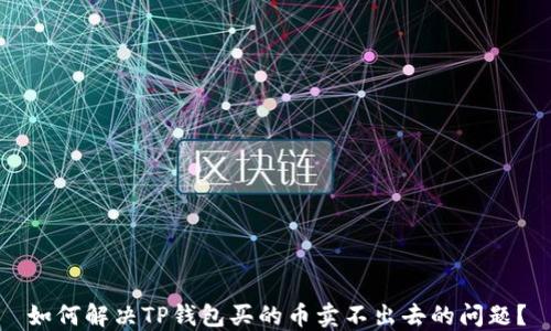 
如何解决TP钱包买的币卖不出去的问题？