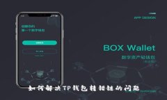 如何解决TP钱包转错链的问