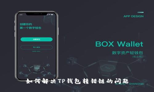如何解决TP钱包转错链的问题