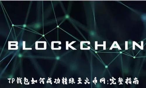   
TP钱包如何成功转账至火币网：完整指南
