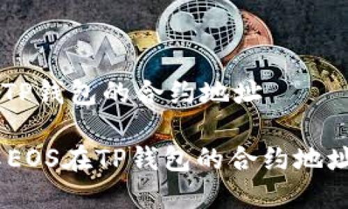 # EOS在TP钱包的合约地址

## 了解EOS在TP钱包的合约地址及其应用