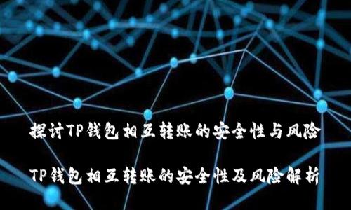 探讨TP钱包相互转账的安全性与风险

TP钱包相互转账的安全性及风险解析