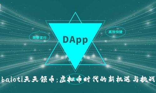 baioti天天领币：虚拟币时代的新机遇与挑战