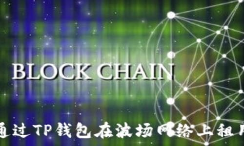 如何通过TP钱包在波场网络上租用能量