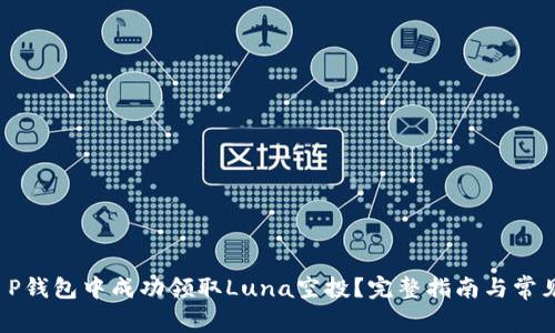 如何在T P钱包中成功领取Luna空投?完整指南与常见问题解答