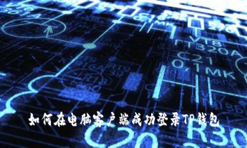 如何在电脑客户端成功登录TP钱包