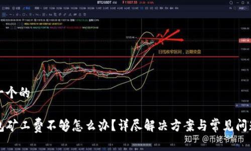 思考一个的
TP钱包矿工费不够怎么办?详尽解决方案与常见问题解析