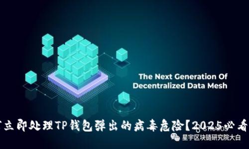 如何立即处理TP钱包弹出的病毒危险？2025必看指南
