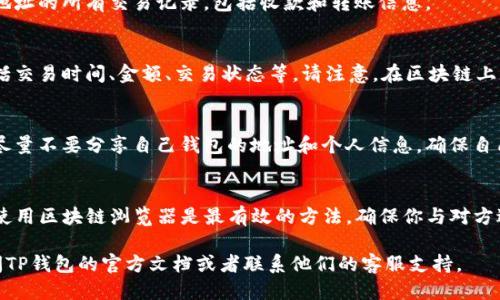 要查看TP钱包（Trust Wallet）中别人的收款信息，可以按以下步骤进行：

步骤一：打开TP钱包应用
在你的手机上找到并打开TP钱包应用。如果你还没有下载，可以在应用商店搜索“TP钱包”并下载。

步骤二：进入钱包界面
打开TP钱包后，进入主界面，你将看到你的钱包资产及其他相关信息。如果你想查看别人的收款信息，需要确认他们的地址。

步骤三：获取对方的钱包地址
与想要查看的对方进行沟通，获取他们的TP钱包地址。通常，这是一个以字母和数字组成的字符串，确保地址的准确性非常重要，因为一旦输入错误，可能会导致资金丢失。

步骤四：使用区块链浏览器查询
TP钱包本身并不提供直接查看他人收款信息的功能，但你可以使用区块链浏览器来查询该地址的收款记录。以下是一些常用的区块链浏览器：br
- Etherscan（用于以太坊网络）br
- BscScan（用于币安智能链）br
- Polygonscan（用于Polygon网络）br

在浏览器中输入你获取的地址，点击搜索。你将能看到这个地址的所有交易记录，包括收款和转账信息。

步骤五：分析交易信息
查看交易记录后，你可以看到与该地址相关的详细信息，包括交易时间、金额、交易状态等。请注意，在区块链上交易的信息都是公开的，因此你可以随意查看。

步骤六：隐私和安全问题
尽管区块链提供了透明性，但也需要注意保护自己的隐私。尽量不要分享自己钱包的地址和个人信息，确保自己的资金安全。

总结
通过以上步骤，你可以轻松查看TP钱包中他人的收款信息。使用区块链浏览器是最有效的方法，确保你与对方进行沟通以获取准确的钱包地址。

如有任何进一步的问题或对TP钱包的使用有疑虑，建议查阅TP钱包的官方文档或者联系他们的客服支持。