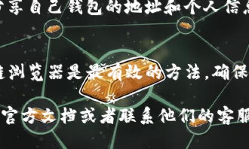 要查看TP钱包（Trust Wallet）中别人的收款信息，可以按以下步骤进行：

步骤一：打开TP钱包应用
在你的手机上找到并打开TP钱包应用。如果你还没有下载，可以在应用商店搜索“TP钱包”并下载。

步骤二：进入钱包界面
打开TP钱包后，进入主界面，你将看到你的钱包资产及其他相关信息。如果你想查看别人的收款信息，需要确认他们的地址。

步骤三：获取对方的钱包地址
与想要查看的对方进行沟通，获取他们的TP钱包地址。通常，这是一个以字母和数字组成的字符串，确保地址的准确性非常重要，因为一旦输入错误，可能会导致资金丢失。

步骤四：使用区块链浏览器查询
TP钱包本身并不提供直接查看他人收款信息的功能，但你可以使用区块链浏览器来查询该地址的收款记录。以下是一些常用的区块链浏览器：br
- Etherscan（用于以太坊网络）br
- BscScan（用于币安智能链）br
- Polygonscan（用于Polygon网络）br

在浏览器中输入你获取的地址，点击搜索。你将能看到这个地址的所有交易记录，包括收款和转账信息。

步骤五：分析交易信息
查看交易记录后，你可以看到与该地址相关的详细信息，包括交易时间、金额、交易状态等。请注意，在区块链上交易的信息都是公开的，因此你可以随意查看。

步骤六：隐私和安全问题
尽管区块链提供了透明性，但也需要注意保护自己的隐私。尽量不要分享自己钱包的地址和个人信息，确保自己的资金安全。

总结
通过以上步骤，你可以轻松查看TP钱包中他人的收款信息。使用区块链浏览器是最有效的方法，确保你与对方进行沟通以获取准确的钱包地址。

如有任何进一步的问题或对TP钱包的使用有疑虑，建议查阅TP钱包的官方文档或者联系他们的客服支持。