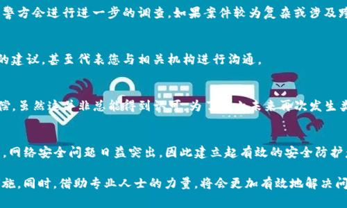 如果您的TP钱包被盗，是否能够立案报警要根据具体情况而定。一般而言，涉及到网络财产犯罪的案件，警方是会根据案件的严重程度以及证据情况来决定是否立案的。尽管数字货币和电子钱包的法律法规在不同地区略有差异，但通常情况下，您可以按照以下步骤进行处理：

1. 立即冻结钱包和相关账户
一旦发现TP钱包被盗，首先要做的就是立刻采取措施。联系TP钱包的客服，尝试冻结您的账户，以防止更多的资产被转移。此外，如果您在其他平台上有同样的账户或资产，也要及时处理，以确保损失降到最低。

2. 收集证据
在报警之前，您需要尽量收集相关证据。这包括盗窃发生的时间、参与盗窃的地址、转账记录、相关的交易凭证等。这些证据将有助于警方理解事件的真相。

3. 报警和备案
准备好证据后，您可以前往当地警察局报案。根据不同国家和地区的法律法规，可能会要求您填写特定的报案表格。在报案时，务必如实详细地描述事件，以便警方能够快速展开调查。如果这是一种网络诈骗案件，可能需要报警时提供大量的网络信息。

4. 警方的反应和后续措施
在您报案后，警方会对案件进行初步审查并决定是否立案。通常情况下，如果证据确凿并且案件涉及较大金额，警方会进行进一步的调查。如果案件较为复杂或涉及跨国犯罪，可能会涉及到网络犯罪单位或其他相关机构。

5. 法律咨询
若情况较为复杂，建议寻求专业法律咨询。律师可以帮助您更好地了解您的权利，提供有关如何推动案件调查的建议，甚至代表您与相关机构进行沟通。

6. 维权与预防措施
除了报警，您还可以联系相关的金融监管机构以保护您的合法权益。此外，亏损后可以向TP钱包等平台申请赔偿，虽然这并非总能得到认可。为了防止未来再次发生类似的事件，要加强对数字货币和网络安全的了解，尽量采取双重认证等安全措施。

总结
TP钱包被盗的事件虽然令人懊恼，但通过及时采取行动、报警和收集证据，您仍有可能将损失降低到最低。然而，网络安全问题日益突出，因此建立起有效的安全防护意识是保护个人资产的重要一环。

因此，保持警惕、定期更新您的安全设置，并确保了解新兴的网络诈骗手段，都是确保您数字资产安全的必要措施。同时，借助专业人士的力量，将会更加有效地解决问题，保护您的权利。