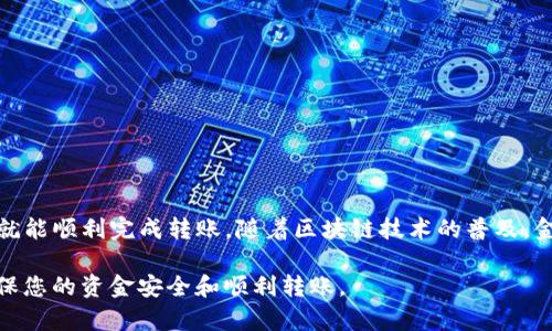 要将资金从欧易（OKEx）转入TP钱包，您可以按照以下步骤进行操作。在介绍具体步骤之前，需要注意的是，确保您的TP钱包已经设置好，并且您清楚自己要转入的钱包地址和相关区块链资产。

步骤一：登录欧易账户
首先，打开欧易的官方网站或应用程序，输入您的账户信息进行登录。如果您还没有账号，请先注册一个账户并完成相关的身份验证。

步骤二：选择数字资产
在您的账户界面，找到“资产”或“资金”选项，点击进入。在这里，您可以看到各种可交易的数字货币列表。找到您想要转入TP钱包的数字资产。例如，如果您选择的是USDT，请点击对应的交易对。

步骤三：提取资金
在所选数字资产的页面中，您会看到“提取”或“提现”的选项。点击此选项后，会弹出一个提取页面，您需要在此页面输入要提取的金额和TP钱包的地址。

步骤四：输入TP钱包地址
现在，您需要打开您的TP钱包应用，找到“接收”或“钱包地址”选项。复制您要转入的地址，并返回到欧易的提取页面。在相应的位置粘贴您的TP钱包地址。请务必核对地址的准确性，因为一旦转账发生，将无法撤销。

步骤五：确认提取信息
在输入TP钱包地址和提取金额之后，仔细检查所有信息，确认没有错误。如果没有问题，请继续提交提取请求。此时，欧易可能会要求您进行身份验证，例如通过手机短信或电子邮件的验证码。

步骤六：等待确认
提交提取请求后，处理时间通常会很快，具体时间根据网络拥堵情况可能会有所不同。在TP钱包中，您可以实时查看交易状态，确认款项何时到账。

注意事项
在进行资金转出时，请务必注意以下几点：
ul
    li确保您的TP钱包地址完全正确。/li
    li检查网络手续费和处理时间，不同的数字货币网络可能会有所区别。/li
    li记得保持账户安全，定期检查您的账户活动。/li
/ul

总结
将资金从欧易转入TP钱包是一个相对简单的过程，只要您按照上述步骤谨慎操作，就能顺利完成转账。随着区块链技术的普及，金融交易日渐便利，合理管理您的数字资产将为您带来更多机会。

如果在转账过程中遇到任何问题，可以随时查询欧易的帮助中心或联系其客服，确保您的资金安全和顺利转账。