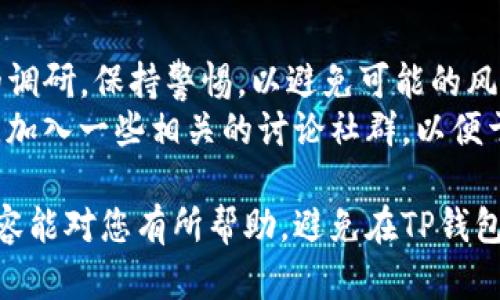 关于“TP钱包里PI是假的吗”的问题，我们需要从多个角度分析。在开始讨论之前，重要的是要理解TP钱包及PI（Payment Instrument，支付工具）在数字货币和区块链领域中的角色。

什么是TP钱包？
TP钱包是一款流行的数字货币钱包，支持多种区块链资产的存储与管理。它不仅允许用户安全地存储他们的加密货币，还提供交易、兑换等多种功能。此外，TP钱包通常还会包含一些与去中心化金融（DeFi）相关的应用程序和服务，使用户能够参与更广泛的区块链生态系统。

PI是什么？
PI在这个上下文中通常指的是“Payment Instrument”，它可以是各种形式的虚拟资产或者数字货币。近年来，随着区块链技术的发展，许多新的支付工具和加密货币相继面世。PI工具的出现旨在便捷用户进行数字支付与投资。然而，由于某些PI项目缺乏透明度，可能会引发质疑。

TP钱包里的PI的真实性
关于TP钱包中的PI是否为假的问题，首先要看具体的PI项目。市场上不乏一些声称具有潜在价值的项目，但其中不少可能是骗局或缺乏实际价值的虚拟资产。用户应该对此保持高度警惕。
首先，检查PI的背景信息，包括其开发团队、技术白皮书、社区支持及实际应用场景。一个透明且拥有强大社区支持的项目，其真实性相对较高。另外，关注业界的新闻和评论也有助于了解PI的市场表现与用户反馈。

如何识别假PI
1. **团队背景**：真实的项目通常会有详细的团队信息，可以查到团队成员的社交媒体、工作经历等。如果项目背后的团队是不透明的，用户需要谨慎对待。
2. **社区活跃度**：一个健康的市场项目通常会有活跃的社区支持，其成员会分享使用经验、提供建议，甚至在论坛上讨论。如果社区几乎没有互动，可能值得怀疑。
3. **媒体和用户评价**：查阅相关的媒体报道以及用户评价也是筛选的方法之一。信誉良好的项目往往会在业内获得积极的评价，而骗局则相对容易发现。
4. **官网和社交媒体**：正规项目通常会有官方的网站和社交媒体账号，透明地提供项目信息。如果这些渠道缺失或信息混乱，需提高警惕。

结论
综上所述，TP钱包中的PI是否为假，取决于具体项目的背景及市场反应。用户在参与任何数字货币交易之前，务必做好自身的调研，保持警惕，以避免可能的风险与损失。
在这个数字资产瞬息万变的时代，合理的风险预测与投资决策将有助于保护用户的利益。因此，建议用户时刻关注行业动态，加入一些相关的讨论社群，以便于获取更多实时的信息与建议。

为了确保您的数字货币投资或使用工具的安全，最重要的是多加谨慎，了解每一项投资的基本信息及市场趋势。希望以上内容能对您有所帮助，避免在TP钱包使用中可能面临的风险。