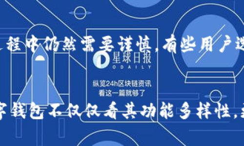 在数字货币交易日益普及的今天，各种钱包应用层出不穷，其中t p钱包以其便捷的操作和多样的功能受到了广泛的关注。然而，虽然t p钱包在许多方面表现优异，但它的弊端也不容忽视。这些弊端既可能影响用户的使用体验，也可能在某些情况下造成资产安全的隐患。

安全性问题
首先，安全性是任何数字钱包最为重要的考量因素之一。尽管t p钱包采取了一些安全措施，例如双重验证和加密技术，但仍然存在被黑客攻击的风险。根据统计，许多用户在选择钱包时往往忽视了安全性的问题，结果导致资产损失。此外，用户的操作不当，例如在不安全的网络环境中使用钱包，也可能导致账户被盗。因此，选择一款安全性较高的钱包是十分必要的。

使用复杂性
另一个问题是t p钱包的使用界面和操作流程可能对于新手用户来说略显复杂。对于大多数用户来说，简单易用的应用程序更具吸引力。但是，t p钱包在某些功能的设置上可能较为繁琐，特别是在进行复杂交易或者调整钱包设置时，用户可能会感到困惑。有时候，用户可能需要花费额外的时间去学习如何使用这一工具，从而影响到他们的整体使用体验。

费用问题
在数字货币交易中，任何一笔交易都可能涉及一定的费用，t p钱包也不例外。有些用户在使用t p钱包时可能会发现其交易费用较高，这在一定程度上会影响到用户的投资收益。此外，某些平台对小额交易收取的手续费可能使用户亏损。因此，在选择使用t p钱包之前，务必对比不同钱包的费用结构，从而为自己挑选出最佳选择。

技术支持不足
技术支持是用户在使用数字钱包过程中不可忽视的一个方面。在使用t p钱包的过程中，如果遇到Technical issue，用户可能会需要帮助，无论是交易问题还是账户安全等。然而，t p钱包的客户支持可能并不如用户所期望的那么高效。有些用户反映在遇到问题时，很难在短时间内得到回应或者找到解决方案，这不仅让他们在使用过程中感到不便，也导致了一定程度的焦虑。

隐私问题
最后，t p钱包所涉及的隐私问题也是用户关注的重点之一。在某些情况下，用户的信息可能会被收集和分享，尽管t p钱包声称会采取措施保护用户的隐私，但用户在使用过程中仍然需要谨慎。有些用户选择使用更加注重隐私保护的钱包，而不是选择t p钱包。因此，在选择钱包之前，应充分了解该钱包的隐私政策，以便作出明智的决策。

结论
综上所述，虽然t p钱包为用户提供了方便的使用体验，但其中的安全性、使用复杂性、费用、技术支持和隐私问题等弊端都值得用户在选择时认真考量。因此，选择合适的数字钱包不仅仅看其功能多样性，更要关注其是否能保障用户的资产安全和使用体验。