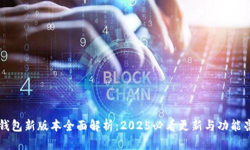 t p钱包新版本全面解析：2025必看更新与功能亮点！