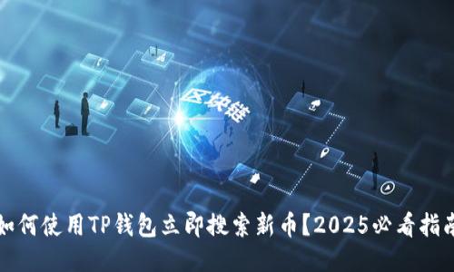如何使用TP钱包立即搜索新币？2025必看指南