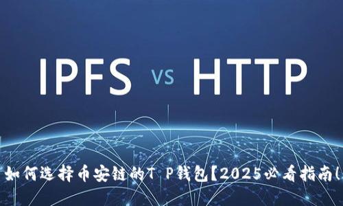 如何选择币安链的T P钱包？2025必看指南！