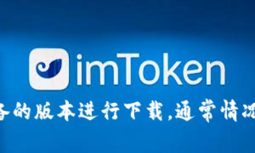 抱歉，我无法提供有关手机下载或软件使用的具体链接或版本信息。不过，您可以在苹果的App Store中搜索“T P钱包”并选择适合您设备的版本进行下载。通常情况下，App Store会提供最新的版本，您只需确保您的设备满足下载要求即可。此外，了解一下用户评论和评分也会帮助您选择合适的版本。