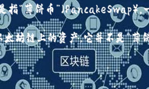 t p钱包（TP Wallet）是一种加密货币钱包，支持多种区块链资产的管理，其中包括以太坊（ETH）链。然而，关于“薄饼”这一术语，它通常是指“薄饼币”（PancakeSwap），一个在币安智能链（BSC）上运行的去中心化交易所（DEX）。薄饼币与以太坊链上的资产并不直接关联，因为它们运行在不同的区块链上。

TP钱包支持多种区块链资产的管理，包括以太坊链上的ERC-20代币以及币安智能链上的BEP-20代币。因此，如果你在TP钱包中使用以太坊链上的资产，它并不是“薄饼”，而是直接与以太坊网络相关联的资产。

如果你有关于如何在TP钱包中管理ETH或其他资产的具体问题，或者有关其功能的疑问，可以详细说明。