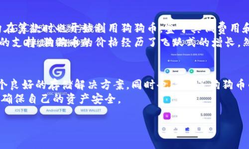 TP钱包（TokenPocket）是一款热门的数字货币钱包，主要用于存储和管理各种加密货币。那么，TP钱包能否存放狗狗币（Dogecoin）呢？排除许多用户的疑惑，下面将详细探讨这一问题。

TP钱包简介
TP钱包是一款多链数字资产钱包，支持多种主流区块链资产存储与管理。它不仅支持ERC20、TRC20及BEP20等标准的代币，还支持许多公链的原生资产。由于其方便的操作界面和丰富的功能，TP钱包在加密货币圈内备受欢迎。

狗狗币（Dogecoin）概述
狗狗币是一种基于莱特币（Litecoin）协议的加密货币，由比利·马库斯和杰克逊·帕尔默于2013年创建。最初，狗狗币是作为玩笑而诞生，然而由于其活跃的社区和广泛的应用，狗狗币逐渐从一种“搞笑币”转变为了一种被广泛接受的数字货币。

TP钱包对狗狗币的支持情况
TP钱包支持多种数字资产，包括许多流行的代币和货币。在最近的更新中，TP钱包增加了对狗狗币的支持。因此，用户可以使用TP钱包存放狗狗币，进行转账和交易。
这对持有狗狗币的用户来说无疑是个好消息。首先，TP钱包的多链支持功能使得用户能够轻松管理不同种类的数字资产，而狗狗币也能在这个平台上受到很好的管理。其次，TP钱包的安全性和便捷性也为用户提供了更好的使用体验。

如何在TP钱包中存放狗狗币
如果你想在TP钱包中存放狗狗币，步骤非常简单。首先，你需要下载并安装TP钱包，该钱包在各大应用商店均可获取。安装完成后，按照以下步骤进行操作：
ol
  listrong创建钱包或导入钱包：/strong如果你是第一次使用TP钱包，可以选择创建一个新钱包；如果你已有钱包，可以直接导入。/li
  listrong选择添加资产：/strong在钱包主界面，点击“资产管理”，然后寻找狗狗币（DOGE）并添加该资产。/li
  listrong获取狗狗币地址：/strong点击狗狗币资产，获取你的专属接收地址。/li
  listrong转入狗狗币：/strong通过交易所或其他钱包转入狗狗币，输入你的TP钱包地址，确认转账。/li
/ol

存放狗狗币的安全性
安全性一直是数字货币用户所关心的问题。TP钱包采用多重安全机制，如私钥本地存储、助记词保护和生物识别技术等，为用户的数字资产提供了较高的安全保障。因此，存放狗狗币在TP钱包中是相对安全的。然而，用户在使用智能合约、DApp等功能时，仍需保持警惕，确保不与不明来源的应用进行交易。

狗狗币的市场动态与展望
随着加密市场的发展，狗狗币的使用场景也在不断扩展。例如，越来越多的商家开始接受狗狗币作为支付方式，甚至一些慈善机构在筹款时也开始利用狗狗币。鉴于其低费用和快速的确认时间，狗狗币逐渐成为一种实际使用的支付工具。
此外，狗狗币的价格波动也引起了投资者的关注。虽然狗狗币最初作为玩笑出现，但近年来因为社交媒体的推动和一些公众人物的支持，狗狗币的价格经历了飞跃式的增长。然而，市场是波动的，用户在投资时需要保持理性，切勿盲目跟风。

总结
总体而言，TP钱包支持狗狗币，用户可以方便地将狗狗币存放在钱包中，并享受安全、便捷的管理。这为狗狗币的持有者提供了一个良好的存储解决方案，同时也促进了狗狗币的使用和推广。无论你是狗狗币的投资者，还是对它感兴趣的新手用户，TP钱包都能为你提供的服务。
最后，值得注意的是，随着加密市场的不断发展，新技术和新项目层出不穷，用户在选择钱包和进行投资时，务必保持关注和学习，确保自己的资产安全。

以上便是关于TP钱包是否能存放狗狗币的详细介绍。希望对你有所帮助！