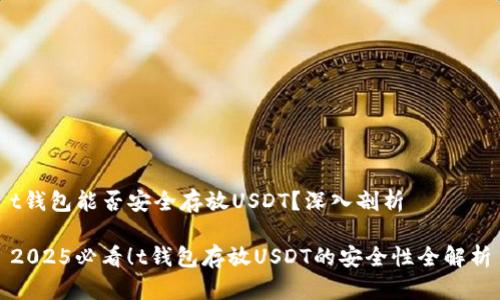 t钱包能否安全存放USDT？深入剖析

2025必看！t钱包存放USDT的安全性全解析