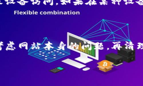 如果您的TP钱包无法打开网页，可能是以下几个原因导致的。我们将逐一分析这些可能性，并提供相应的解决方案。

1. 网络连接问题

首先，您的网络连接可能存在问题。请检查您的Wi-Fi或移动数据是否正常工作。您可以尝试在其他网站上打开网页，以确认问题是否仅限于TP钱包。

如果您的网络连接不稳定，请尝试重启路由器或切换到其他网络，再次尝试访问TP钱包网站。

2. 网站维护或故障

其次，TP钱包的官方网站可能正在进行维护或出现临时故障。在这种情况下，您可以通过社交媒体平台或相关论坛查看其他用户是否也遇到类似问题。如果是网站本身的问题，只需耐心等待，直到维护完成或故障修复。

3. 浏览器缓存和Cookies问题

此外，浏览器的缓存和Cookies也可能导致网页无法正常加载。您可以尝试清除浏览器的缓存和Cookies，更换为不同的浏览器，然后再试一次打开TP钱包的网站。

4. 防火墙或安全软件设置

另外，您的防火墙或安全软件可能限制了对TP钱包网站的访问。请检查您的安全软件设置，确保没有阻止TP钱包的网络访问。如果您发现相关设置，可以添加TP钱包网站到白名单，或者暂时禁用安全软件再尝试访问。

5. 应用程序更新

如果您使用的是TP钱包的移动应用程序，确保您的应用程序是最新版本。开发者可能会发布新的更新以修复已知问题。您可以前往应用商店检查是否有可用的更新，并进行更新。

6. 设备兼容性问题

最后，设备的兼容性问题也可能导致无法打开网页。如果您在电脑上遇到问题，尝试换用手机或平板设备访问。如果在某种设备上无法打开网页，而其他设备上可以正常工作，说明可能是那个特定设备的设置问题。

总结

通过以上几个方面的分析，您可以逐步排查TP钱包无法打开网页的原因。首先检查网络连接，其次考虑网站本身的问题，再清理浏览器缓存，确认安全软件设置是否影响访问。如果您使用的是移动应用，不妨检查是否需要更新。

如果经过以上步骤仍未解决问题，建议您联系TP钱包客服，获取更专业的技术支持和解决方案。