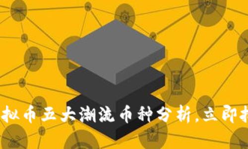2025必看：虚拟币五大潮流币种分析，立即把握投资机会！