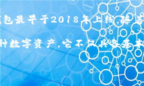 TP钱包（TokenPocket）是一个多链数字钱包，旨在为用户提供安全便捷的数字资产管理服务。TP钱包最早于2018年上线，随着区块链技术的发展，它逐渐成为了许多用户管理和交换加密货币的重要工具。

TP钱包支持多种公链，如Ethereum（以太坊）、EOS、Tron（波场）等，用户可以在一个应用中管理多种数字资产。它不仅具备基本的钱包功能，还包含去中心化交易、DApp浏览和NFT管理等多种功能，使其在众多钱包中脱颖而出。

如果你对TP钱包有更多的具体问题或需要进一步探讨它的功能和使用方法，请告诉我！