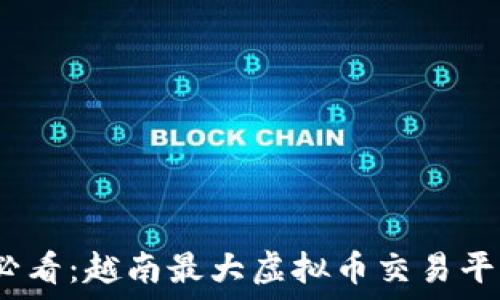   
2025必看：越南最大虚拟币交易平台揭秘