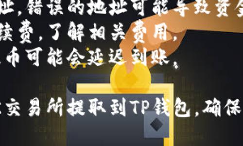 提取USDT（泰达币）到TP钱包的步骤如下：

### 第一步：在OK交易所登录您的账户
1. **打开OK交易所官网**，输入您的账户信息进行登录。
2. 确保您的账户安全，开启二次验证（如短信或邮箱验证码）以保护您的资金。

### 第二步：转到“资金管理”界面
1. 登录后，找到页面顶部的“资金”或“钱包”选项。
2. 点击进入，查看您的数字资产列表，确保USDT在您的账户中。

### 第三步：选择提币功能
1. 在资金管理页面，通常会有“提币”或“提现”选项。
2. 点击“提币”进入提币界面。

### 第四步：填写提币信息
1. 在提币界面，选择USDT作为提币的币种。
2. 输入您TP钱包的地址。确保地址输入正确，建议复制粘贴。
3. 输入您要提取的USDT数量。

### 第五步：确认信息
1. 仔细检查您输入的TP钱包地址和提取数量，确保无误。
2. 许多交易所会要求输入二次验证，通过手机或邮箱进行确认。

### 第六步：提交提币申请
1. 完成确认后，点击“提交”或“确认”按钮，提交您的提币申请。
2. 提交后，您可能会收到确认邮件或短信。

### 第七步：等待交易所处理
1. 交易所会处理您的提币申请，通常会在几分钟到几个小时之内完成。
2. 在此期间，您可以在提币记录或历史中查看状态。

### 第八步：确认到账情况
1. 登录您的TP钱包，查看USDT是否成功到账。
2. 如果没有及时到账，请耐心等待，并检查交易所的提币记录。

### 小提示：
- **安全第一**：提币时务必仔细核对地址，错误的地址可能导致资金损失不可逆转。
- **手续费**：注意提币时可能会产生手续费，了解相关费用。
- **网络状态**：在网络繁忙或拥堵时，提币可能会延迟到账。

通过以上步骤，您可以轻松地将USDT从OK交易所提取到TP钱包。确保您在操作过程中保持谨慎，保障资产安全。