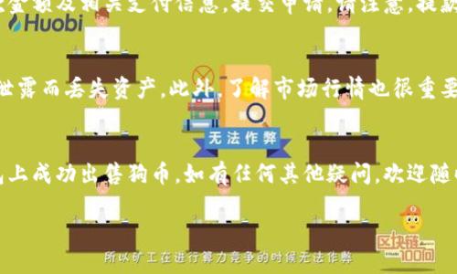 在TP钱包上出售狗币（Dogecoin）的过程相对简单，但需要遵循一些步骤。以下是详细的指南帮助您完成这一过程。

第一步：打开TP钱包
首先，确保您已经在您的设备上安装了TP钱包，并成功注册了账号。如果您还没有安装，可以在应用商店下载并安装TP钱包应用。打开应用后，输入您的密码以解锁钱包。

第二步：查看狗币余额
在钱包主界面中，您可以看到您的资产列表。寻找到狗币（Dogecoin）这一项，点击以查看您的当前余额。确保您的狗币余额足够进行出售，并注意到网络费用可能会影响最终收到的金额。

第三步：选择交易平台
TP钱包本身并不支持直接交易狗币，而是需要通过去中心化交易所（DEX）或其它支持狗币交易的平台。因此，您需要选择一个合适的交易平台来进行出售。例如，您可以选择以太坊币安（Uniswap）等DEX进行交易，同时确保该平台支持狗币及其交易对。

第四步：将狗币发送至交易所
在选择的交易平台中，您需要进行一个钱包地址的获取步骤。此地址将用于接收您想出售的狗币。返回TP钱包，选择“发送”选项，将您的狗币发送至交易所提供的钱包地址。务必仔细核对地址，以确保发送到正确的位置。

第五步：进行出售交易
发送完狗币后，您需在交易所的接口上找到狗币的交易对（如DOGE/USDT或DOGE/BTC），然后设置出售的数量和价格。一旦设置完成，确认交易并提交即可。这时候，您的狗币将被出售，并在交易完成后，您会在交易所的账户中看到相应的法币或其他加密货币收益。

第六步：提取收益
在成功出售狗币后，您可以选择将收益提取至TP钱包或其它加密货币钱包。根据您选择的提款方式，输入提款金额及相关支付信息，提交申请。请注意，提款过程可能会有一定的处理时间。

第七步：注意事项
在整个操作过程中，有几个细节需要特别注意。首先，务必确保您的TP钱包及交易所账户的安全，避免因信息泄露而丢失资产。此外，了解市场行情也很重要，选择合适的时机进行出售，以获取最佳的交易价格。

总结
出售狗币的过程虽然涉及多个步骤，但只要认真操作，便能顺利完成交易。希望这份指南能够帮助您在TP钱包上成功出售狗币。如有任何其他疑问，欢迎随时咨询相关技术支持或查阅官方网站帮助文档。

通过以上步骤，您就可以在TP钱包上顺利卖掉狗币，灵活管理您的投资，实现更高的财务自由。